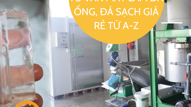 TƯ VẤN MÁY LÀM ĐÁ ỐNG, ĐÁ SẠCH GIÁ RẺ TỪ A-Z