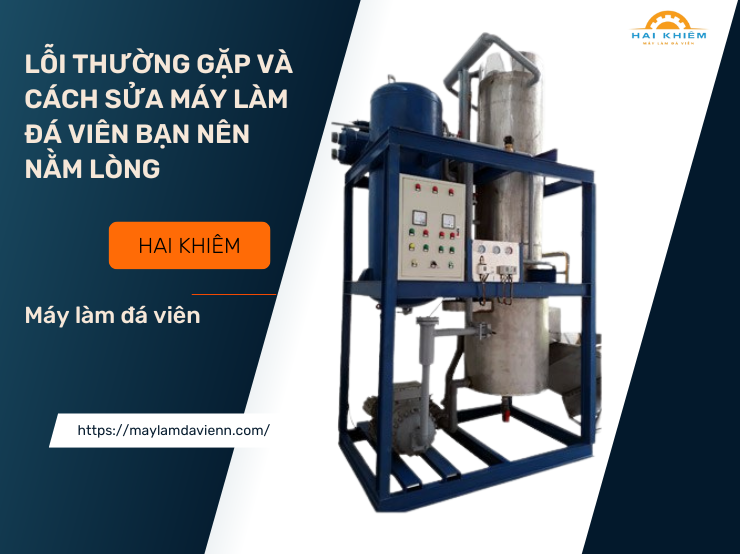 LỖI THƯỜNG GẶP VÀ CÁCH SỬA MÁY LÀM ĐÁ VIÊN BẠN NÊN NẰM LÒNG